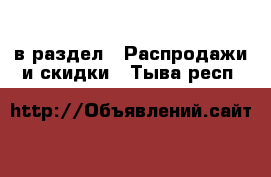  в раздел : Распродажи и скидки . Тыва респ.